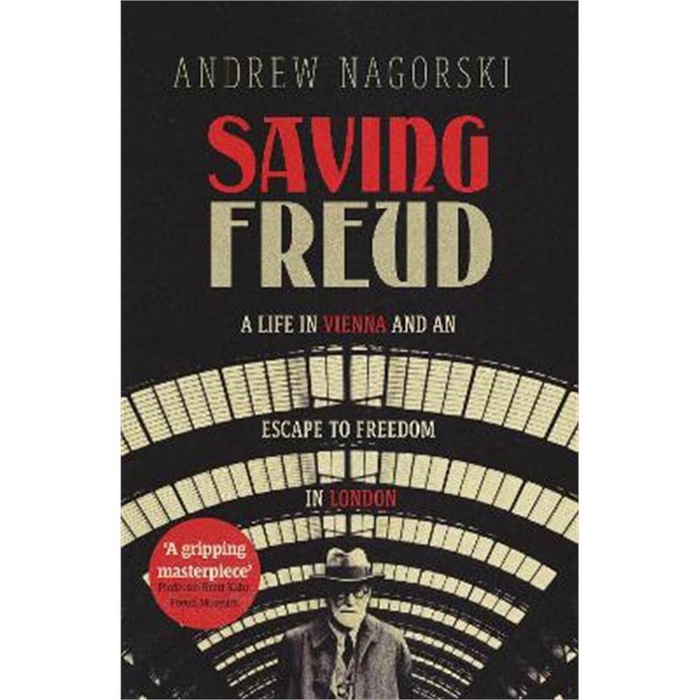 Saving Freud: A Life in Vienna and an Escape to Freedom in London (Hardback) - Andrew Nagorski